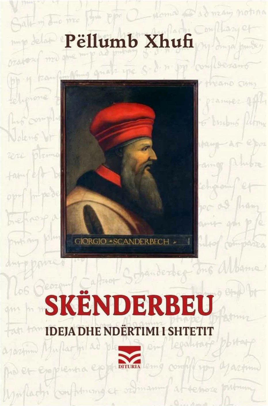 Skenderbeu : Ideja Dhe Ndertimi I Shtetit - Pellumb Xhufi