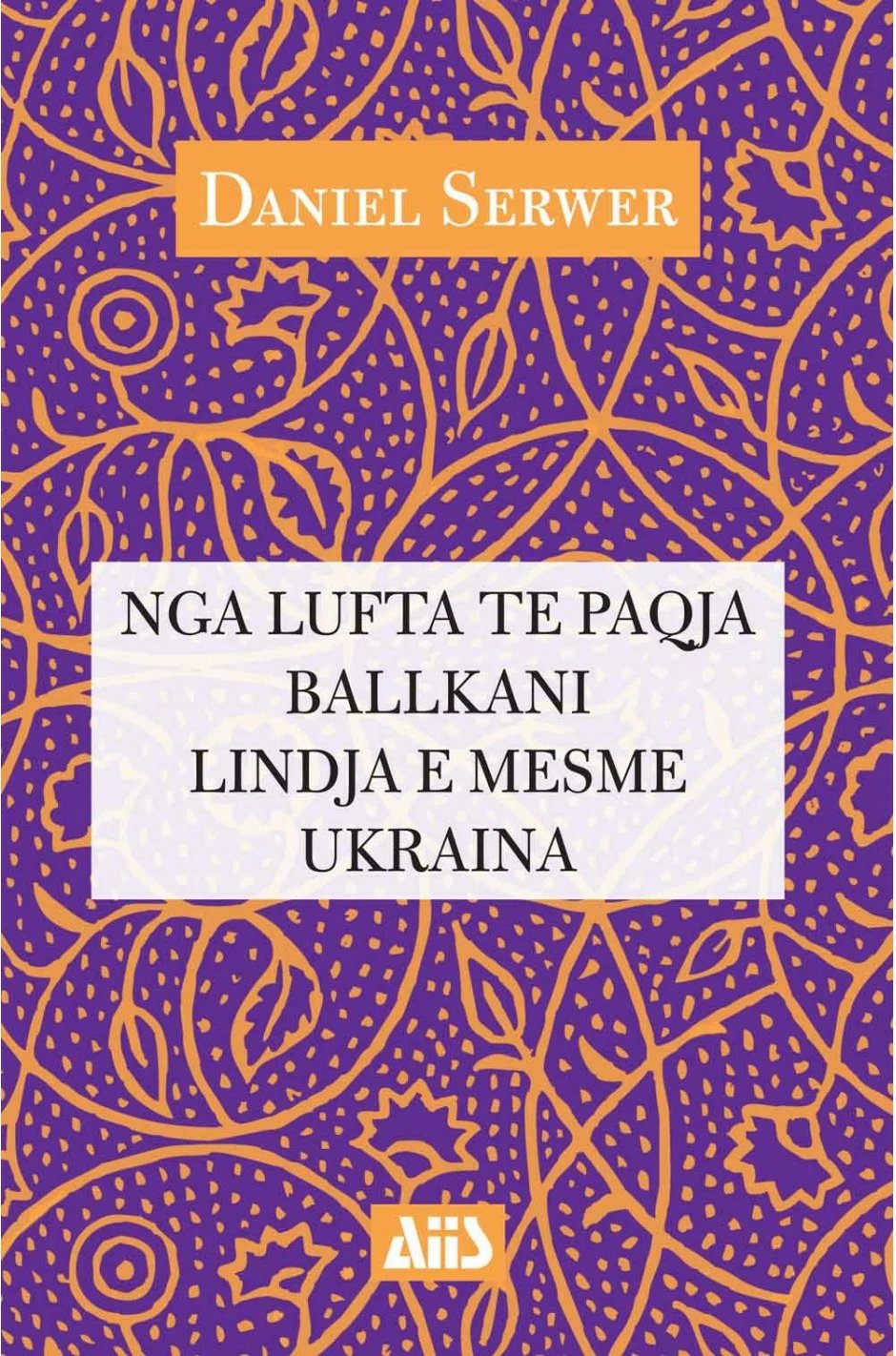 Nga Lufta Te Paqja Ne Ballkan, Ne Lindjen E Mesme Dhe Ne Ukraine - Daniel Serwer