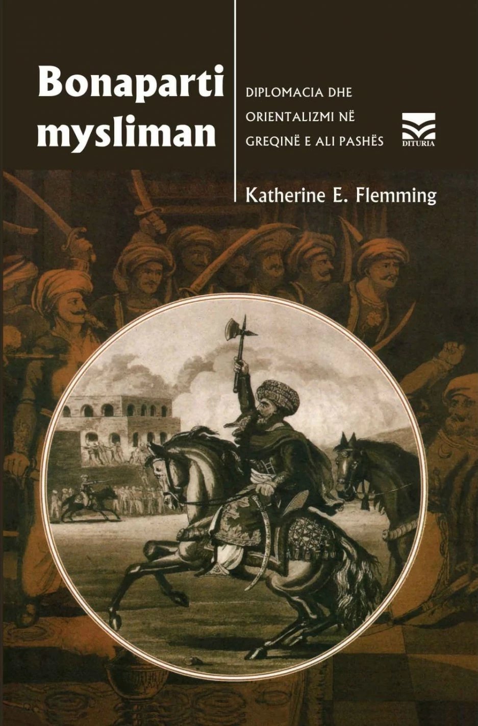 Bonaparti Mysliman Diplomacia Dhe Orientalizmi Ne Greqine E Lashte - Katherin E. Flemming