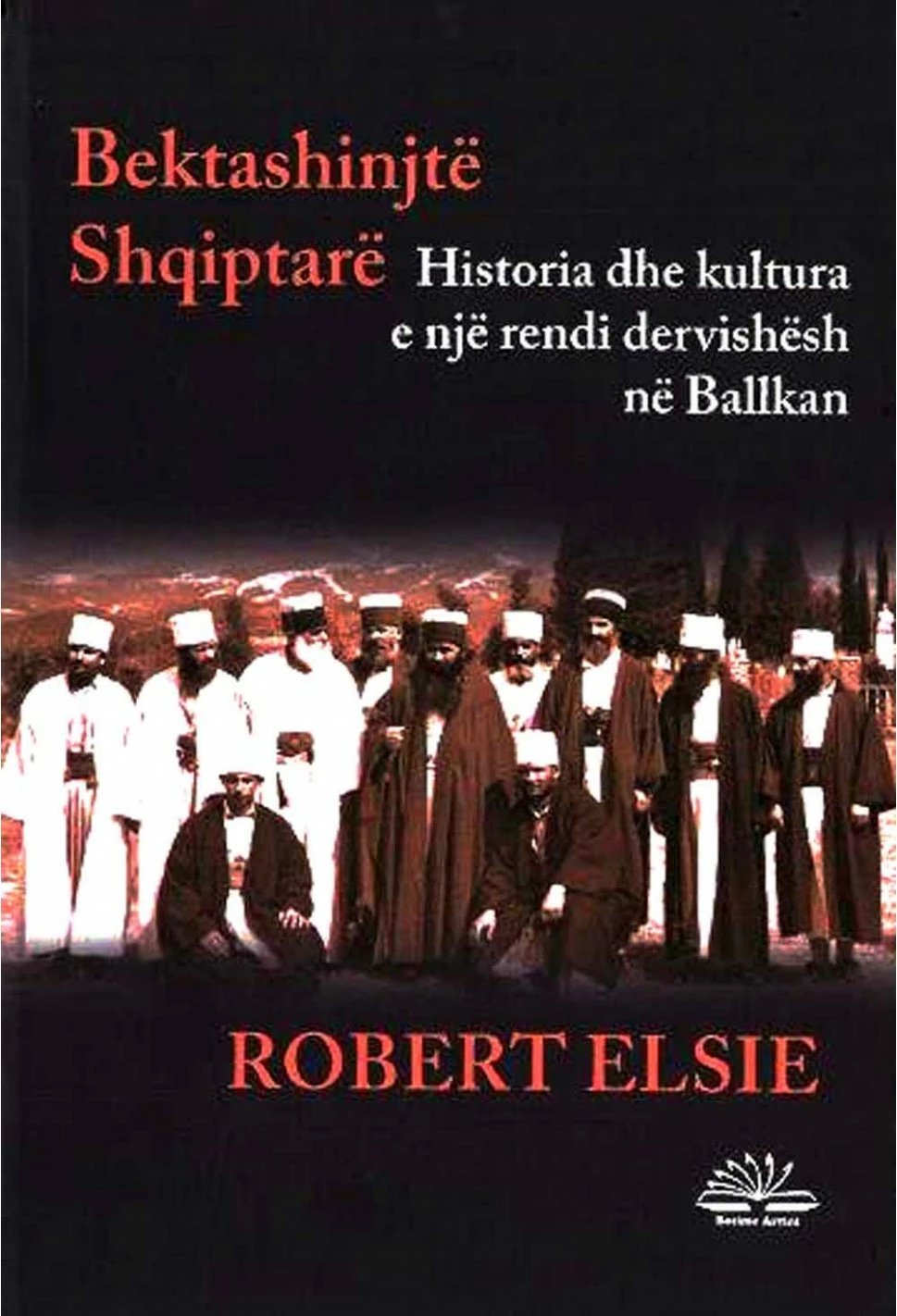 Bektashinjte Shqiptare : Historia Dhe Kultura E Nje Rendi Dervishesh Ne Ballkan - Robert Elsie